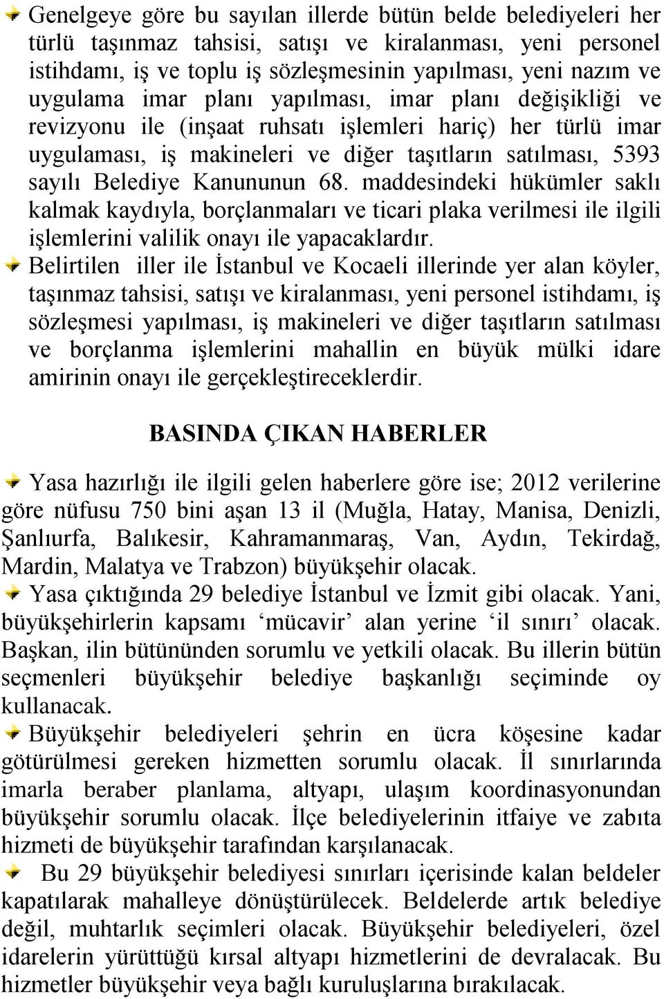 68. maddesindeki hükümler saklı kalmak kaydıyla, borçlanmaları ve ticari plaka verilmesi ile ilgili işlemlerini valilik onayı ile yapacaklardır.