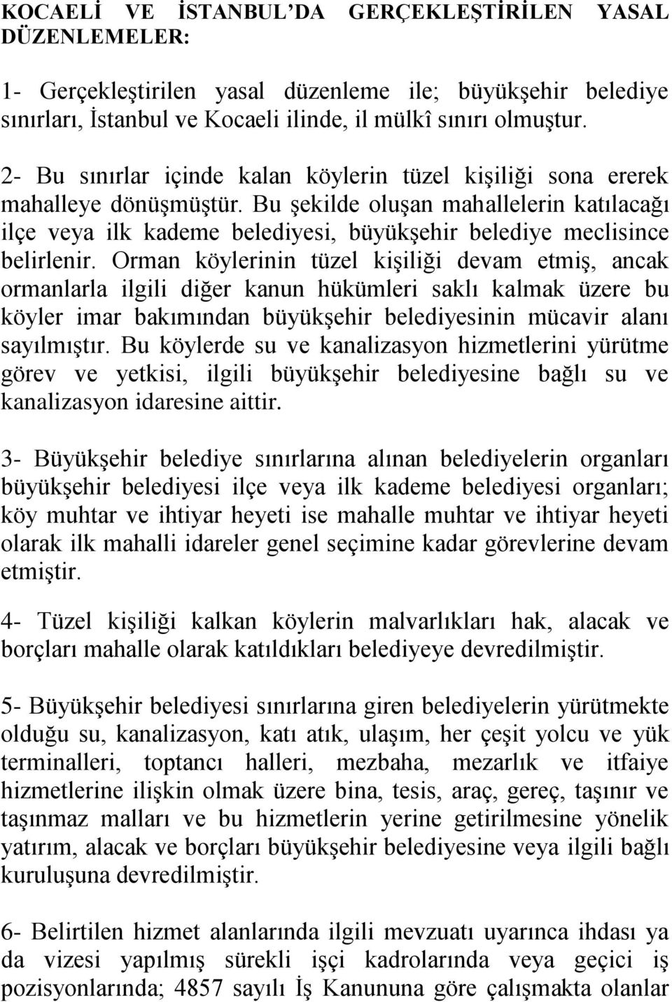 Bu şekilde oluşan mahallelerin katılacağı ilçe veya ilk kademe belediyesi, büyükşehir belediye meclisince belirlenir.