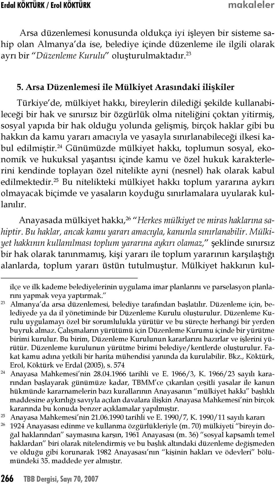 Arsa Düzenlemesi ile Mülkiyet Arasındaki ilişkiler Türkiye de, mülkiyet hakkı, bireylerin dilediği şekilde kullanabileceği bir hak ve sınırsız bir özgürlük olma niteliğini çoktan yitirmiş, sosyal