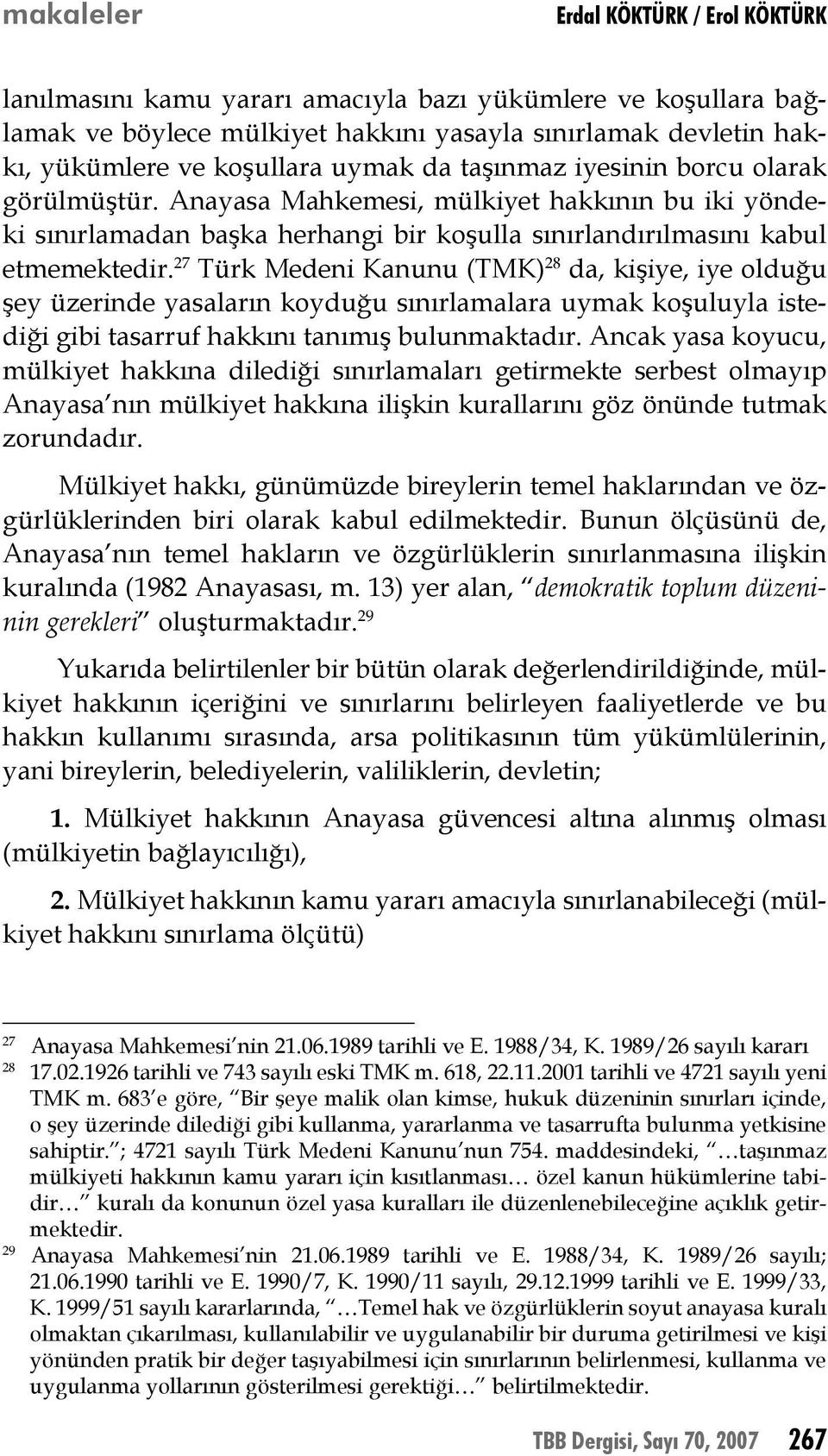 27 Türk Medeni Kanunu (TMK) 28 da, kişiye, iye olduğu şey üzerinde yasaların koyduğu sınırlamalara uymak koşuluyla istediği gibi tasarruf hakkını tanımış bulunmaktadır.