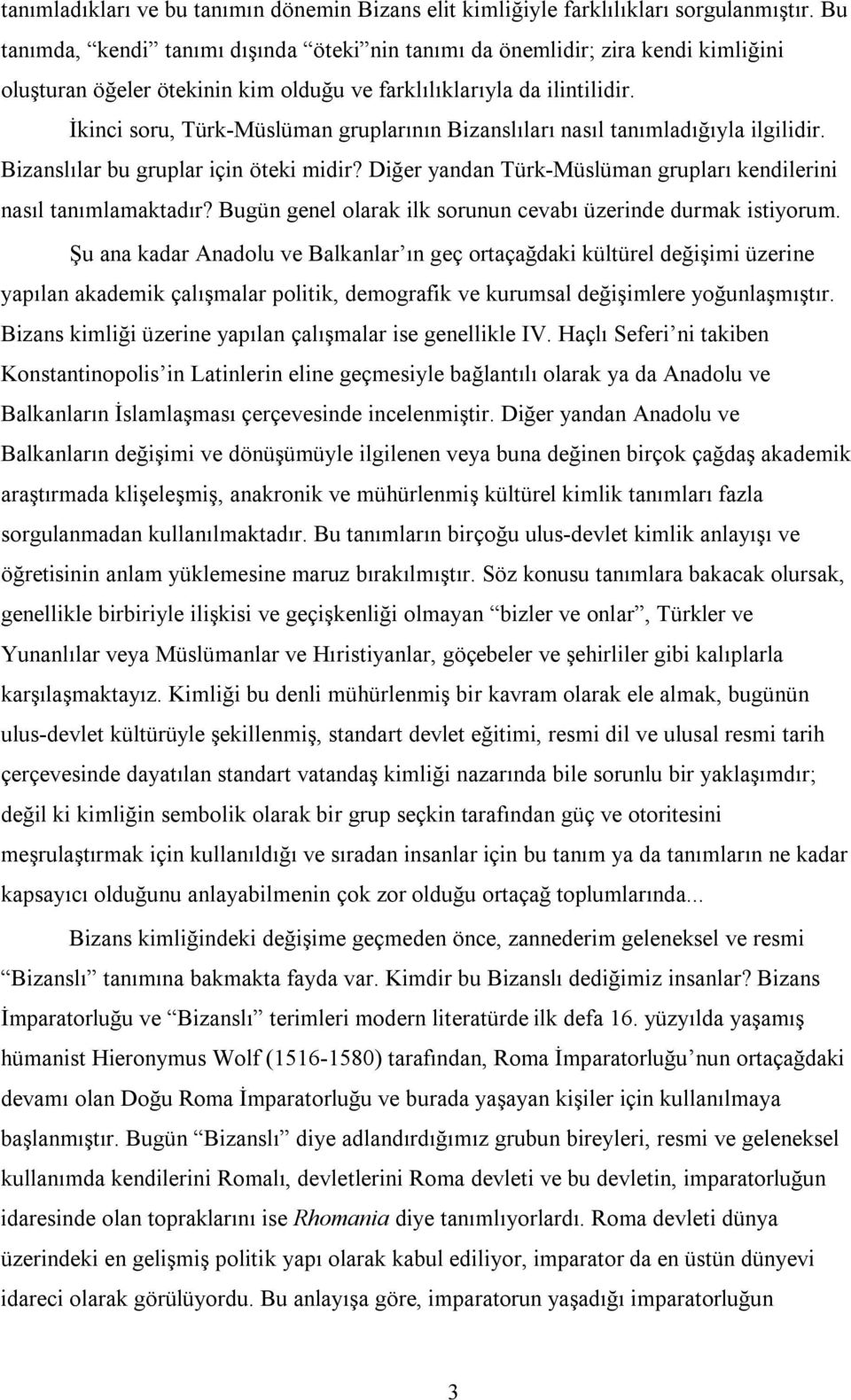 İkinci soru, Türk-Müslüman gruplarının Bizanslıları nasıl tanımladığıyla ilgilidir. Bizanslılar bu gruplar için öteki midir? Diğer yandan Türk-Müslüman grupları kendilerini nasıl tanımlamaktadır?