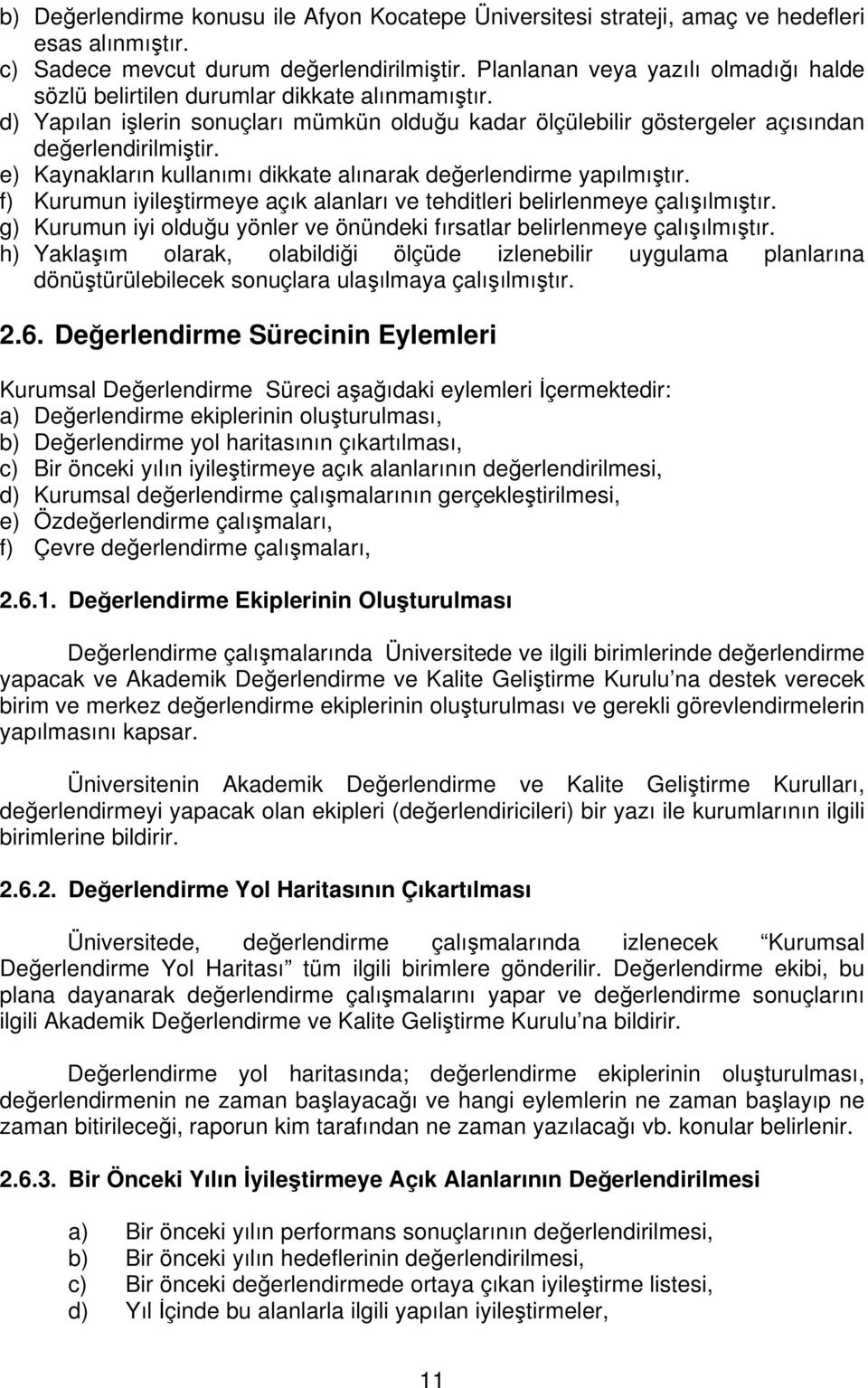 e) Kaynakların kullanımı dikkate alınarak değerlendirme yapılmıştır. f) Kurumun iyileştirmeye açık alanları ve tehditleri belirlenmeye çalışılmıştır.