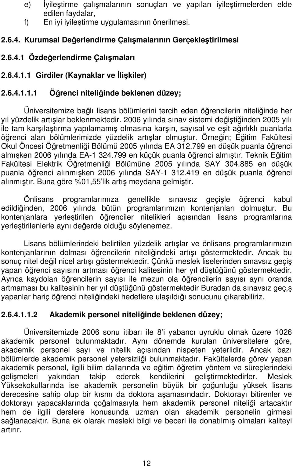 Özdeğerlendirme Çalışmaları 2.6.4.1.1 Girdiler (Kaynaklar ve İlişkiler) 2.6.4.1.1.1 Öğrenci niteliğinde beklenen düzey; Üniversitemize bağlı lisans bölümlerini tercih eden öğrencilerin niteliğinde her yıl yüzdelik artışlar beklenmektedir.