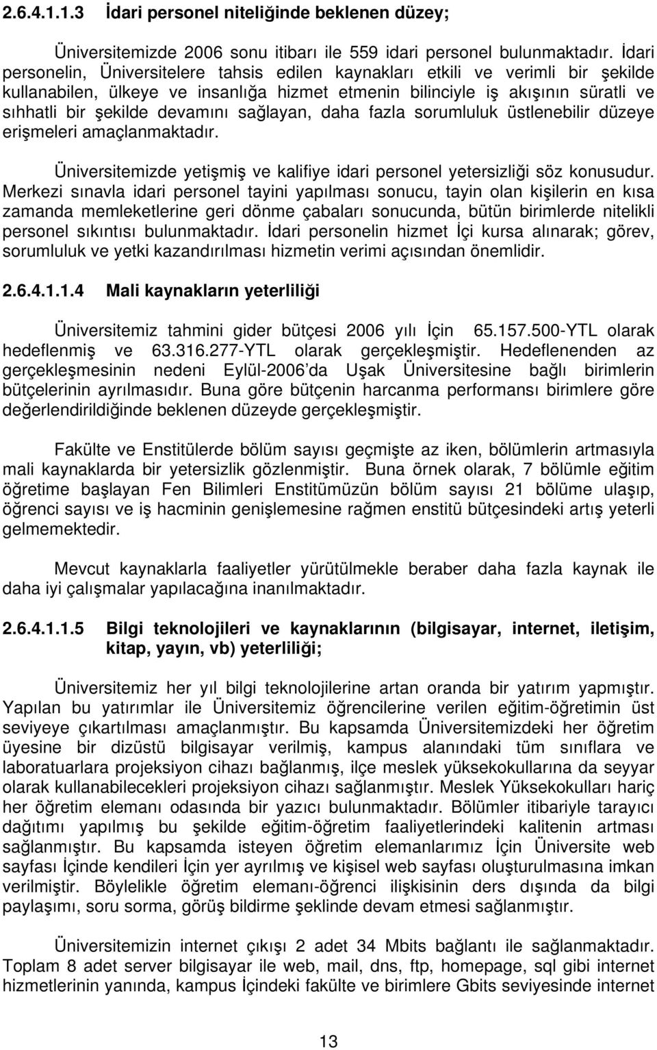 devamını sağlayan, daha fazla sorumluluk üstlenebilir düzeye erişmeleri amaçlanmaktadır. Üniversitemizde yetişmiş ve kalifiye idari personel yetersizliği söz konusudur.