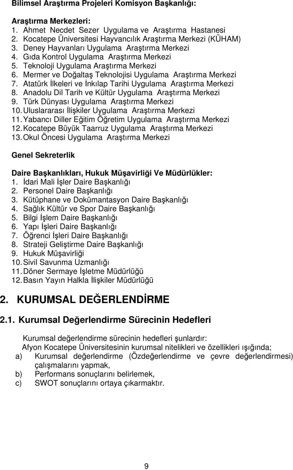 Atatürk İlkeleri ve İnkılap Tarihi Uygulama Araştırma Merkezi 8. Anadolu Dil Tarih ve Kültür Uygulama Araştırma Merkezi 9. Türk Dünyası Uygulama Araştırma Merkezi 10.