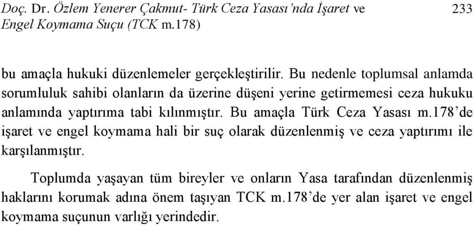 Bu amaçla Türk Ceza Yasası m.178 de işaret ve engel koymama hali bir suç olarak düzenlenmiş ve ceza yaptırımı ile karşılanmıştır.