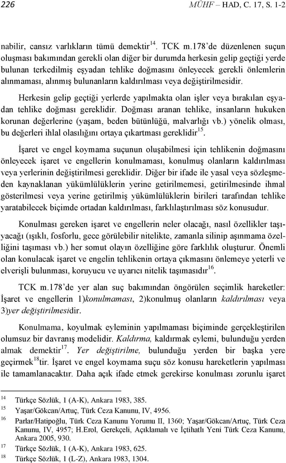 bulunanların kaldırılması veya değiştirilmesidir. Herkesin gelip geçtiği yerlerde yapılmakta olan işler veya bırakılan eşyadan tehlike doğması gereklidir.