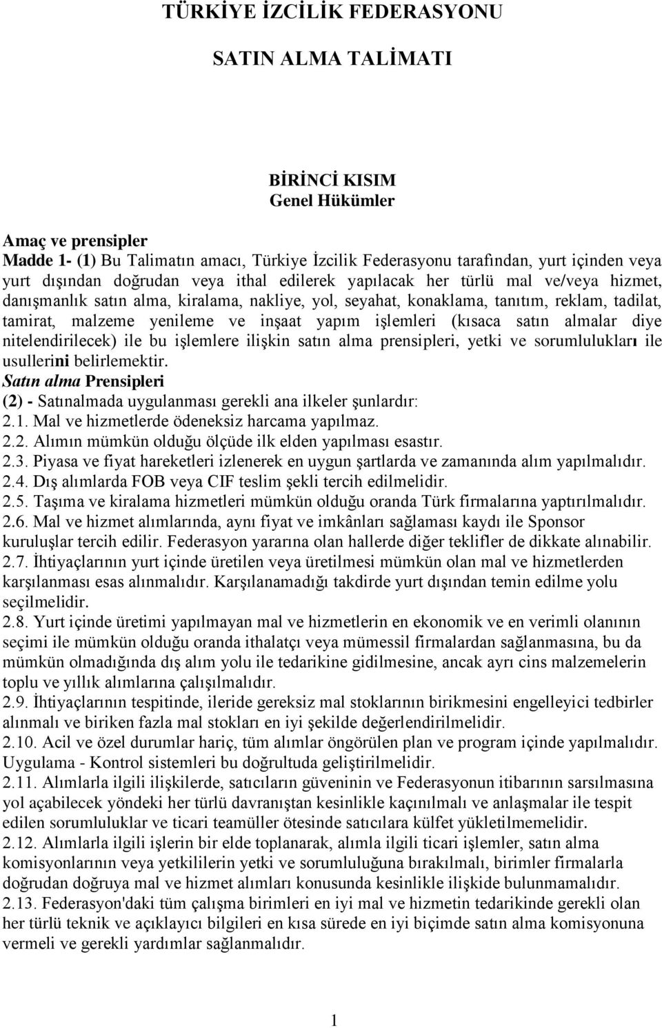 ve inşaat yapım işlemleri (kısaca satın almalar diye nitelendirilecek) ile bu işlemlere ilişkin satın alma prensipleri, yetki ve sorumlulukları ile usullerini belirlemektir.