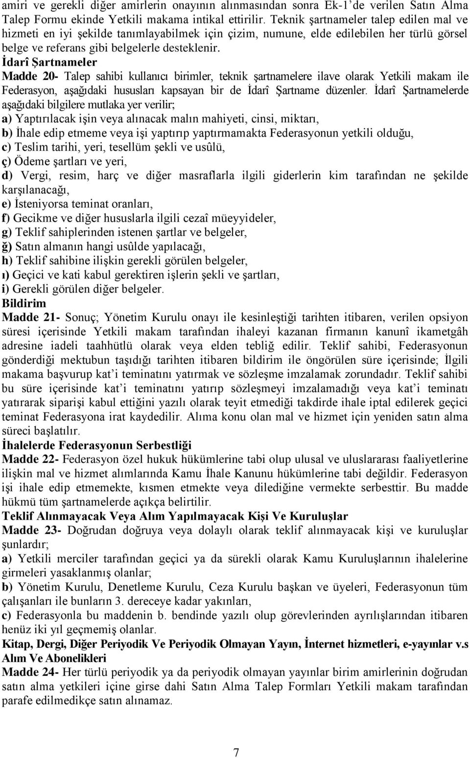 Ġdarî ġartnameler Madde 20- Talep sahibi kullanıcı birimler, teknik şartnamelere ilave olarak Yetkili makam ile Federasyon, aşağıdaki hususları kapsayan bir de İdarî Şartname düzenler.