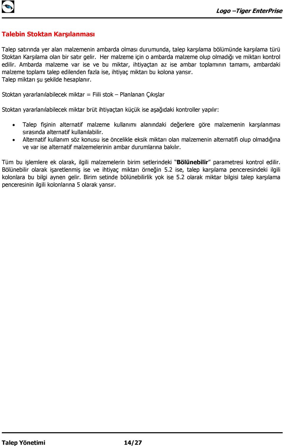 Ambarda malzeme var ise ve bu miktar, ihtiyaçtan az ise ambar toplamının tamamı, ambardaki malzeme toplamı talep edilenden fazla ise, ihtiyaç miktarı bu kolona yansır.