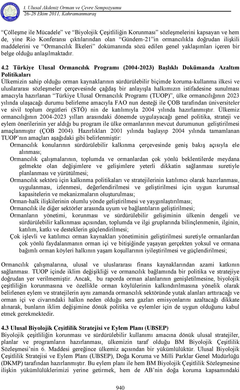 2 Türkiye Ulusal Ormancılık Programı (2004-2023) Başlıklı Dokümanda Azaltım Politikaları Ülkemizin sahip olduğu orman kaynaklarının sürdürülebilir biçimde koruma-kullanma ilkesi ve uluslararası