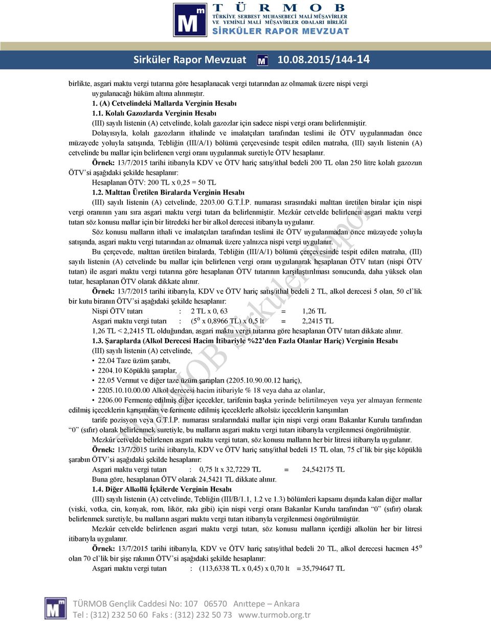 Dolayısıyla, kolalı gazozların ithalinde ve imalatçıları tarafından teslimi ile ÖTV uygulanmadan önce müzayede yoluyla satışında, Tebliğin (III/A/1) bölümü çerçevesinde tespit edilen matraha, (III)