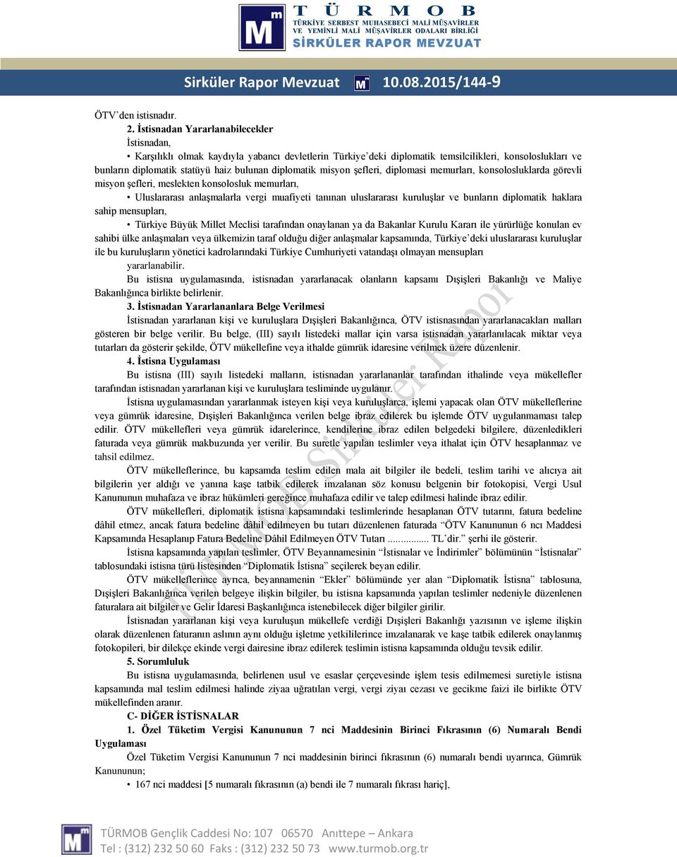 diplomatik misyon şefleri, diplomasi memurları, konsolosluklarda görevli misyon şefleri, meslekten konsolosluk memurları, Uluslararası anlaşmalarla vergi muafiyeti tanınan uluslararası kuruluşlar ve