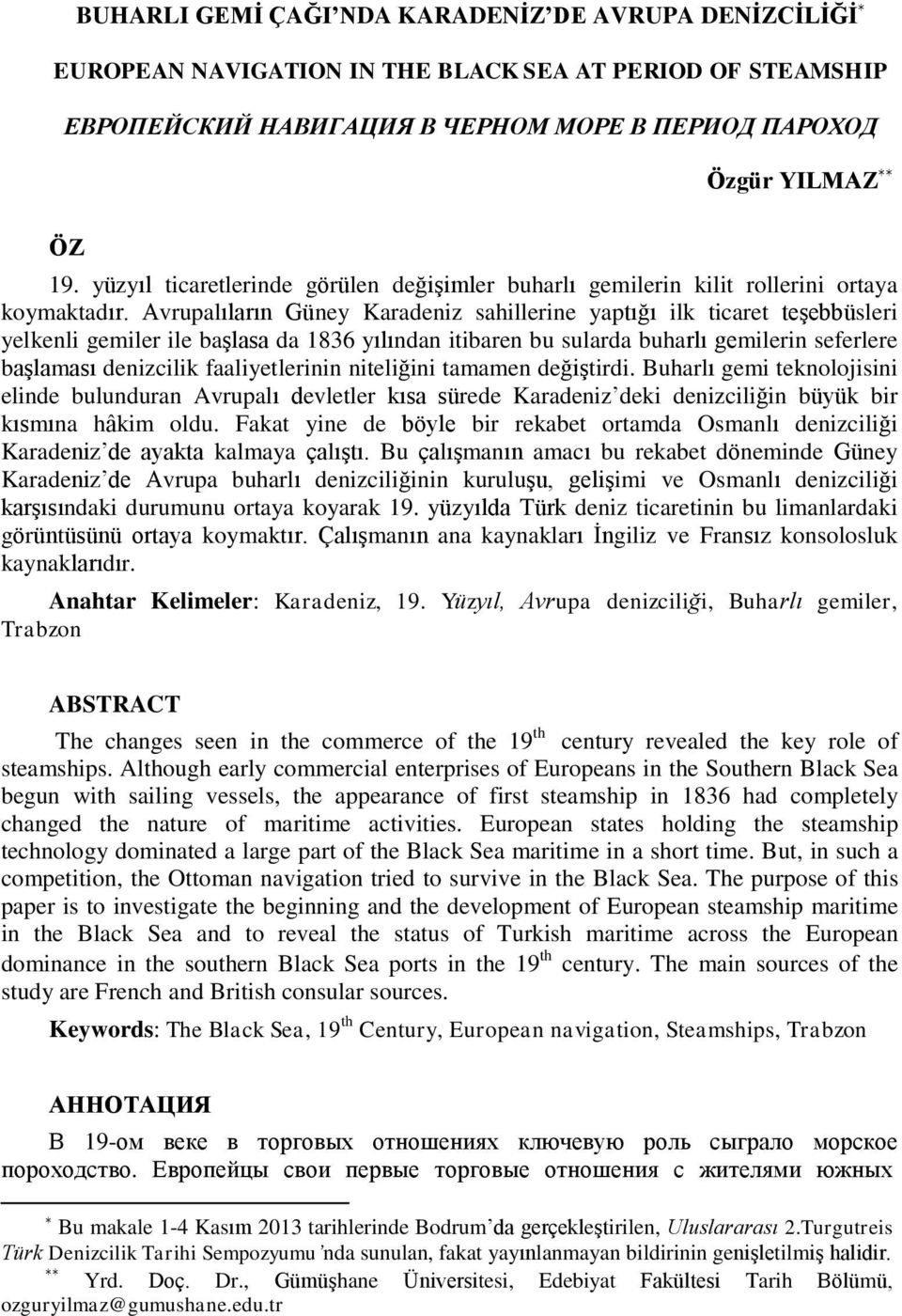 Avrupalıların Güney Karadeniz sahillerine yaptığı ilk ticaret teşebbüsleri yelkenli gemiler ile başlasa da 1836 yılından itibaren bu sularda buharlı gemilerin seferlere başlaması denizcilik