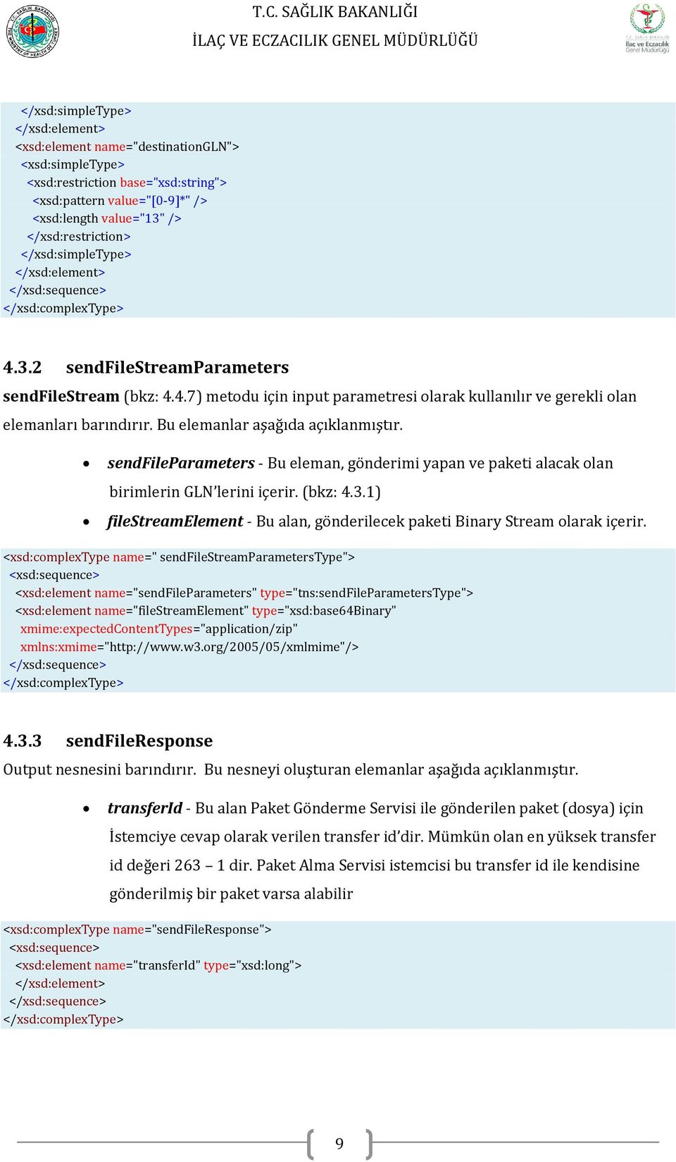 sendfileparameters - Bu eleman, gönderimi yapan ve paketi alacak olan birimlerin GLN lerini içerir. (bkz: 4.3.1) filestreamelement - Bu alan, gönderilecek paketi Binary Stream olarak içerir.