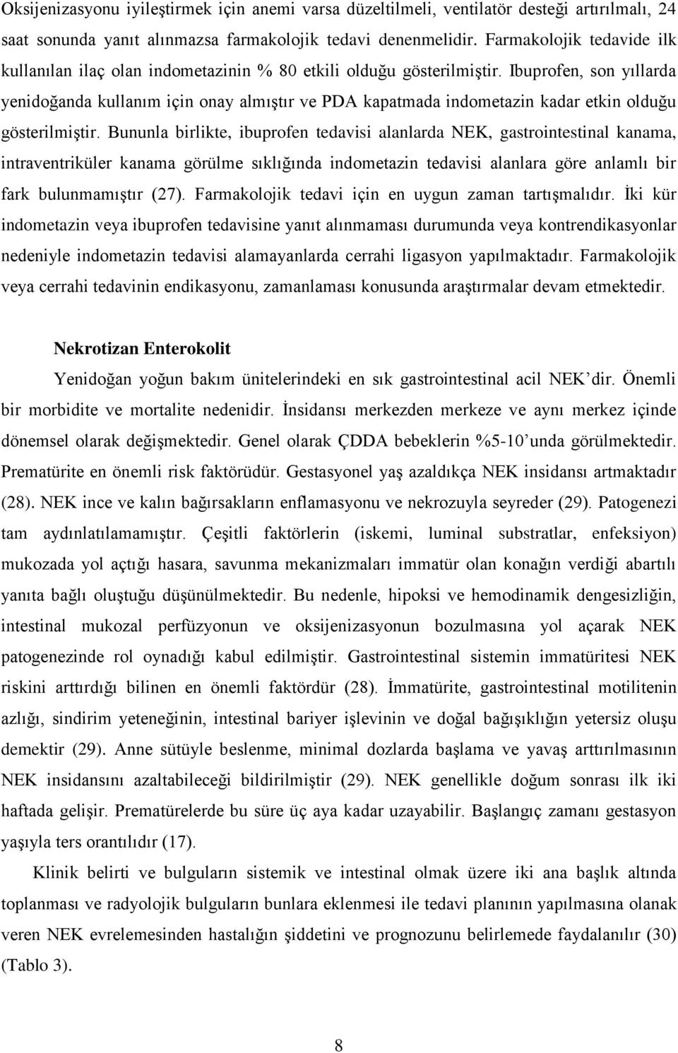 Ibuprofen, son yıllarda yenidoğanda kullanım için onay almıştır ve PDA kapatmada indometazin kadar etkin olduğu gösterilmiştir.