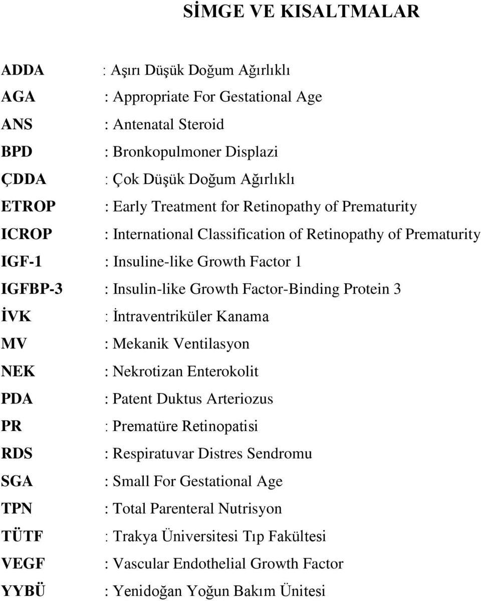 Factor-Binding Protein 3 ĠVK : İntraventriküler Kanama MV : Mekanik Ventilasyon NEK : Nekrotizan Enterokolit PDA : Patent Duktus Arteriozus PR : Prematüre Retinopatisi RDS : Respiratuvar