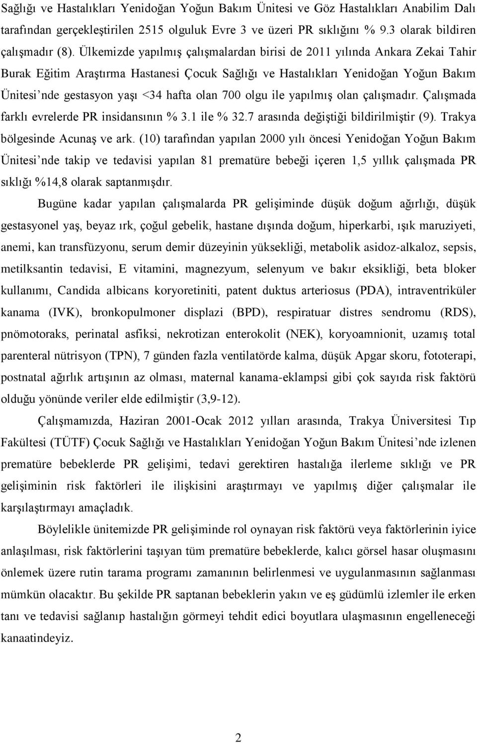 olan 700 olgu ile yapılmış olan çalışmadır. Çalışmada farklı evrelerde PR insidansının % 3.1 ile % 32.7 arasında değiştiği bildirilmiştir (9). Trakya bölgesinde Acunaş ve ark.