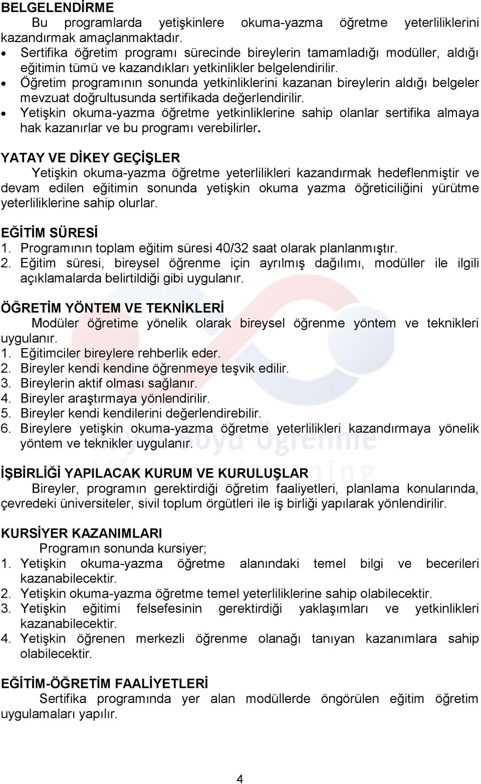 Öğretim programının sonunda yetkinliklerini kazanan bireylerin aldığı belgeler mevzuat doğrultusunda sertifikada değerlendirilir.