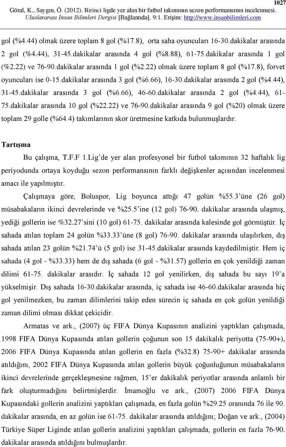 dakikalar arasında 3 gol (%6.66), 46-60.dakikalar arasında 2 gol (%4.44), 61-75.dakikalar arasında 10 gol (%22.22) ve 76-90.dakikalar arasında 9 gol (%20) olmak üzere toplam 29 golle (%64.