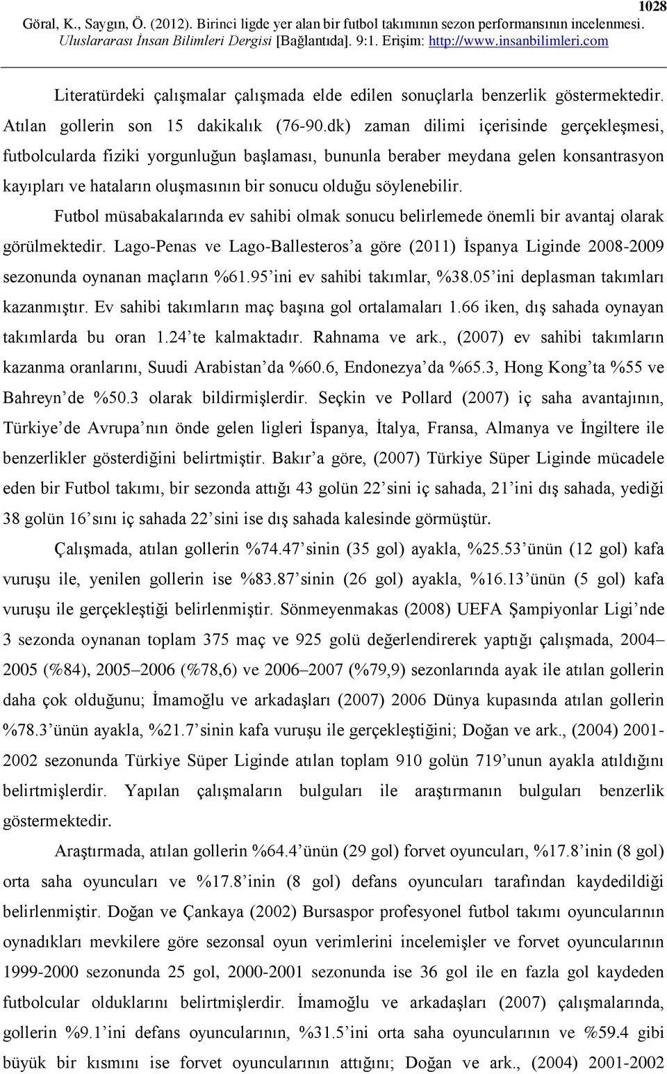 Futbol müsabakalarında ev sahibi olmak sonucu belirlemede önemli bir avantaj olarak görülmektedir.