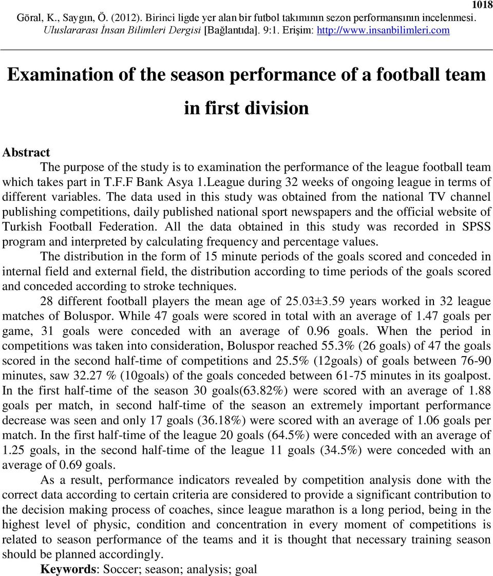 The data used in this study was obtained from the national TV channel publishing competitions, daily published national sport newspapers and the official website of Turkish Football Federation.