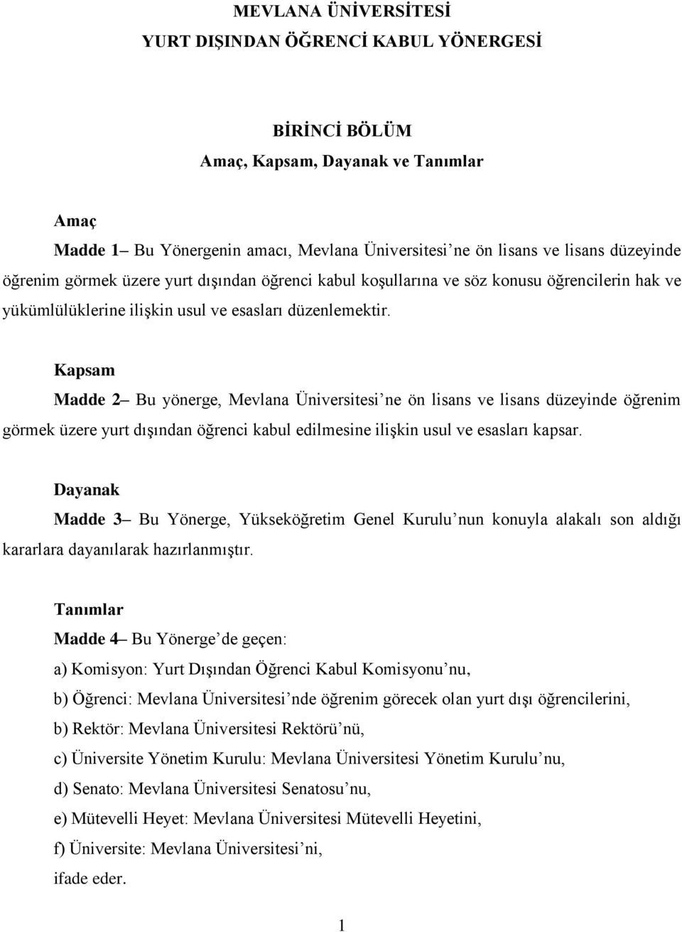 Kapsam Madde 2 Bu yönerge, Mevlana Üniversitesi ne ön lisans ve lisans düzeyinde öğrenim görmek üzere yurt dışından öğrenci kabul edilmesine ilişkin usul ve esasları kapsar.