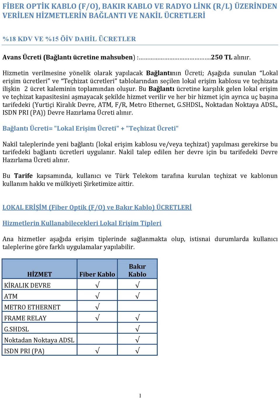 Hizmetin verilmesine yönelik olarak yapılacak Bağlantının Ücreti; Aşağıda sunulan Lokal erişim ücretleri ve Teçhizat ücretleri tablolarından seçilen lokal erişim kablosu ve teçhizata ilişkin 2 ücret