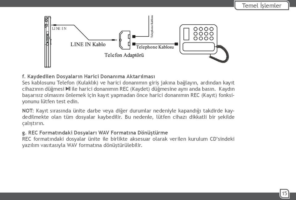 (Kaydet) düğmesine aynı anda basın. Kaydın başarısız olmasını önlemek için kayıt yapmadan önce harici donanımın REC (Kayıt) fonksiyonunu lütfen test edin.