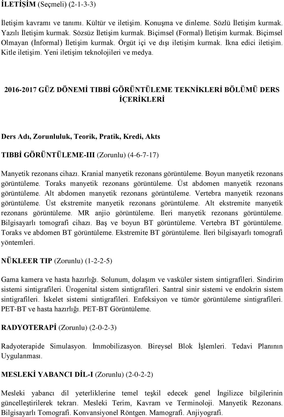 2016-2017 GÜZ DÖNEMİ TIBBİ GÖRÜNTÜLEME TEKNİKLERİ BÖLÜMÜ DERS İÇERİKLERİ TIBBİ GÖRÜNTÜLEME-III (Zorunlu) (4-6-7-17) Manyetik rezonans cihazı. Kranial manyetik rezonans görüntüleme.