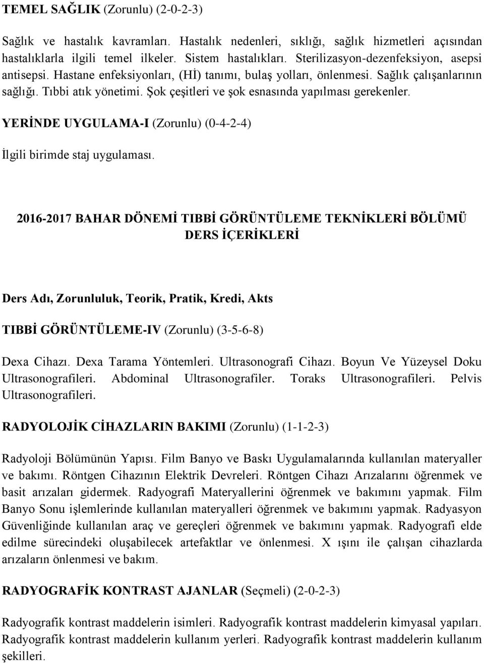 Şok çeşitleri ve şok esnasında yapılması gerekenler. YERİNDE UYGULAMA-I (Zorunlu) (0-4-2-4) İlgili birimde staj uygulaması.