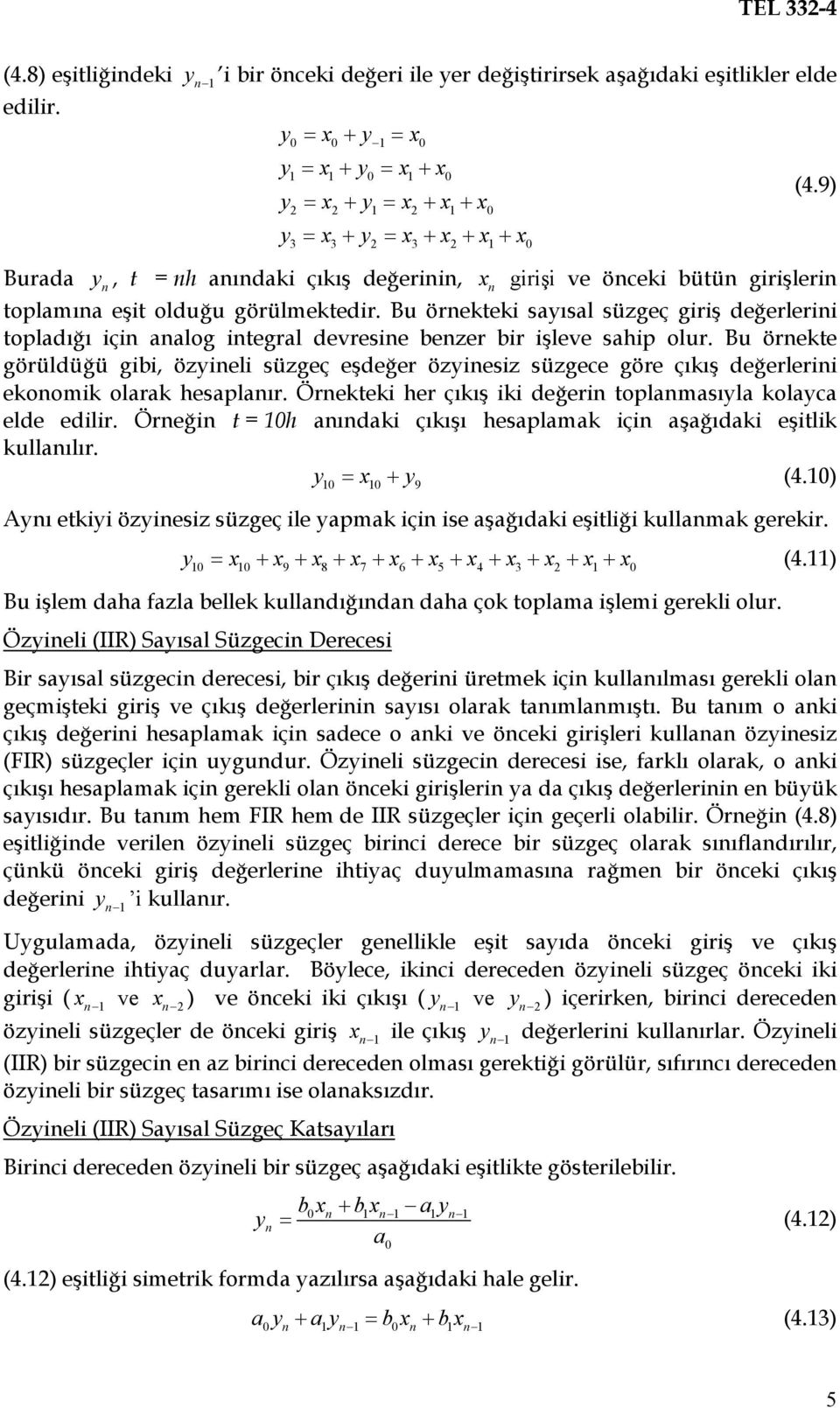 Bu örekteki sayısal süzgeç giriş değerlerii topladığı içi aalog itegral devresie bezer bir işleve sahip olur.