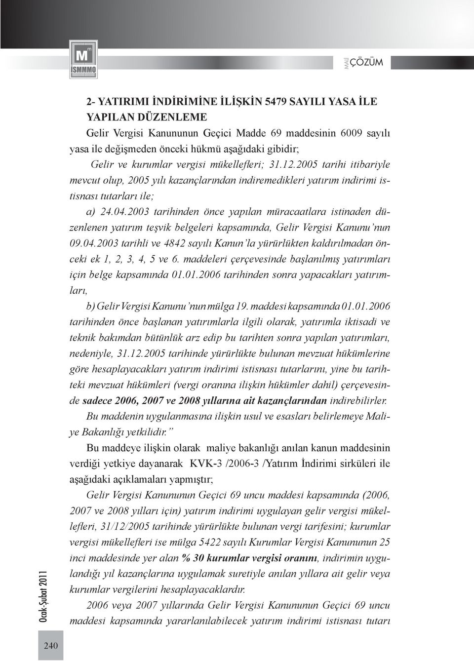 2003 tarihinden önce yapılan müracaatlara istinaden düzenlenen yatırım teşvik belgeleri kapsamında, Gelir Vergisi Kanunu nun 09.04.