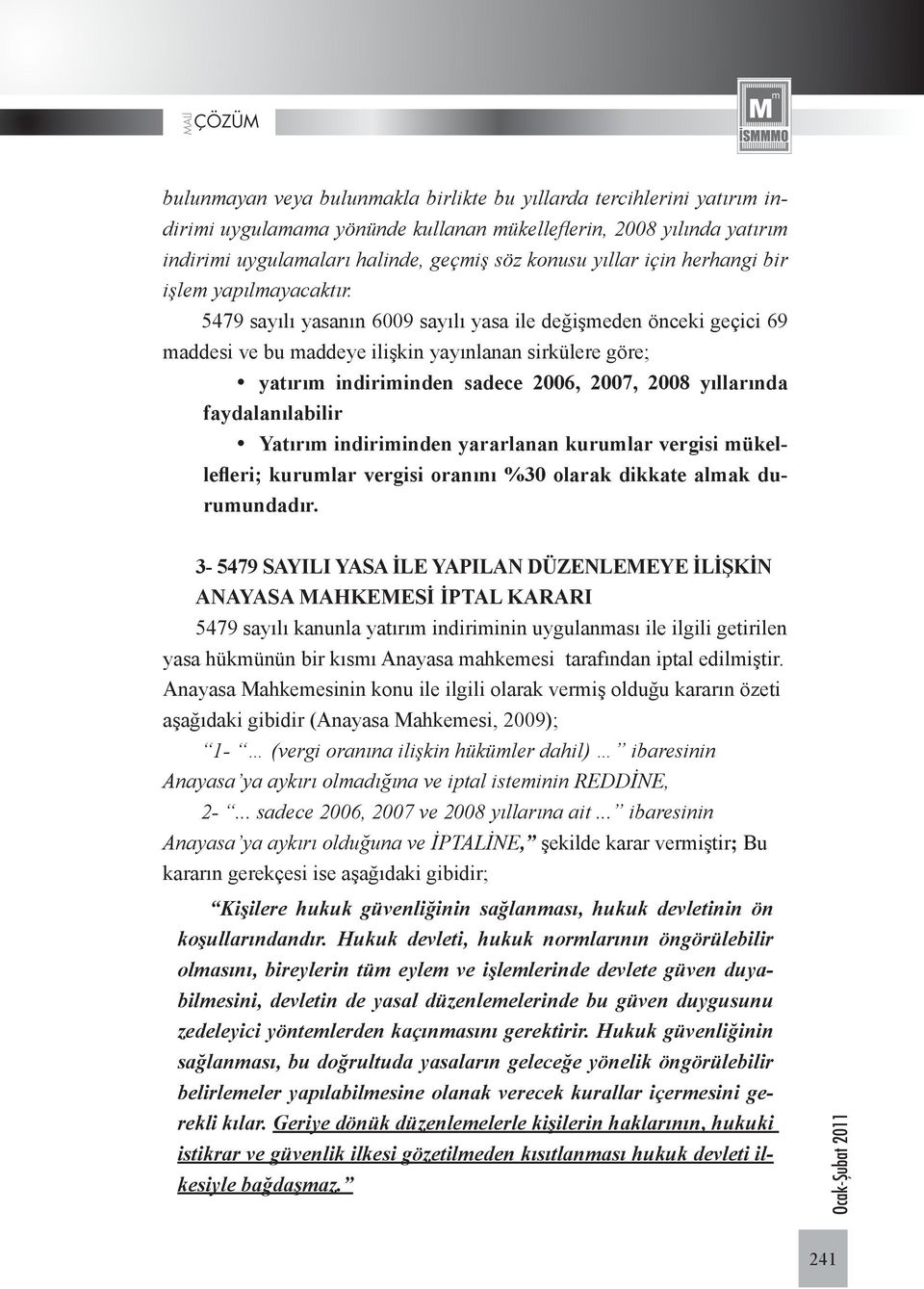 5479 sayılı yasanın 6009 sayılı yasa ile değişmeden önceki geçici 69 maddesi ve bu maddeye ilişkin yayınlanan sirkülere göre; yatırım indiriminden sadece 2006, 2007, 2008 yıllarında faydalanılabilir