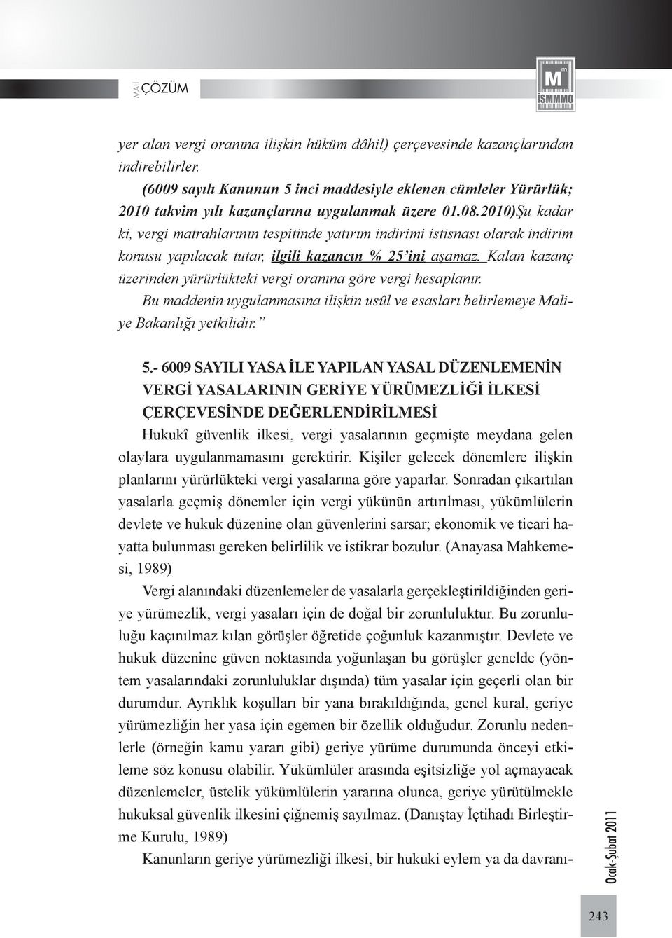 2010)Şu kadar ki, vergi matrahlarının tespitinde yatırım indirimi istisnası olarak indirim konusu yapılacak tutar, ilgili kazancın % 25 ini aşamaz.