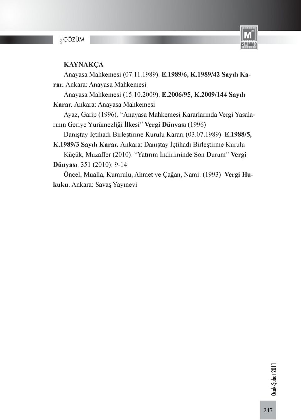 Anayasa Mahkemesi Kararlarında Vergi Yasalarının Geriye Yürümezliği İlkesi Vergi Dünyası (1996) Danıştay İçtihadı Birleştirme Kurulu Kararı (03.07.1989). E.