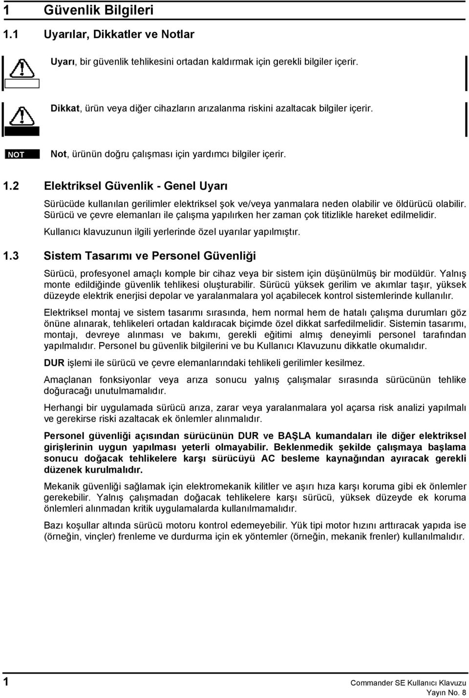 2 Elektriksel Güvenlik - Genel Uyarı Sürücüde kullanılan gerilimler elektriksel şok ve/veya yanmalara neden olabilir ve öldürücü olabilir.