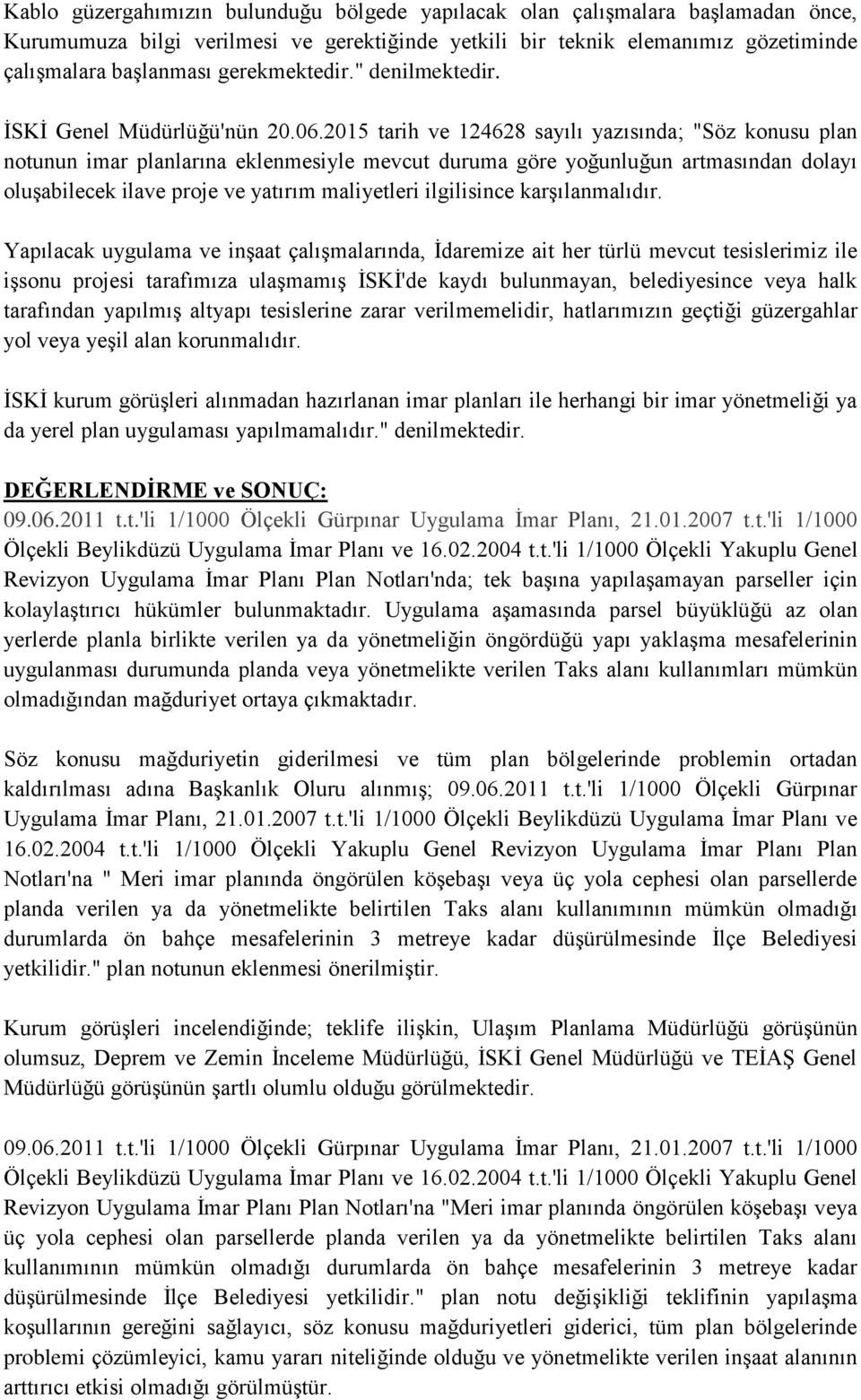 2015 tarih ve 124628 sayılı yazısında; "Söz konusu plan notunun imar planlarına eklenmesiyle mevcut duruma göre yoğunluğun artmasından dolayı oluşabilecek ilave proje ve yatırım maliyetleri