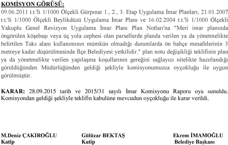 Uygulama İmar Planı Plan Notları'na "Meri imar planında öngörülen köşebaşı veya üç yola cephesi olan parsellerde planda verilen ya da yönetmelikte belirtilen Taks alanı kullanımının mümkün olmadığı