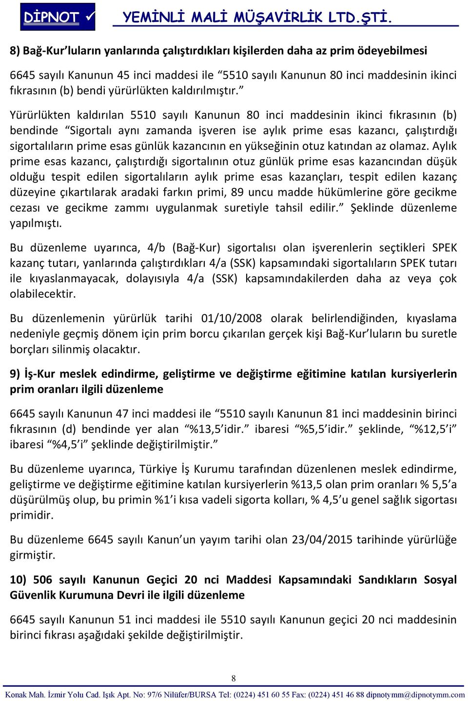 Yürürlükten kaldırılan 5510 sayılı Kanunun 80 inci maddesinin ikinci fıkrasının (b) bendinde Sigortalı aynı zamanda işveren ise aylık prime esas kazancı, çalıştırdığı sigortalıların prime esas günlük