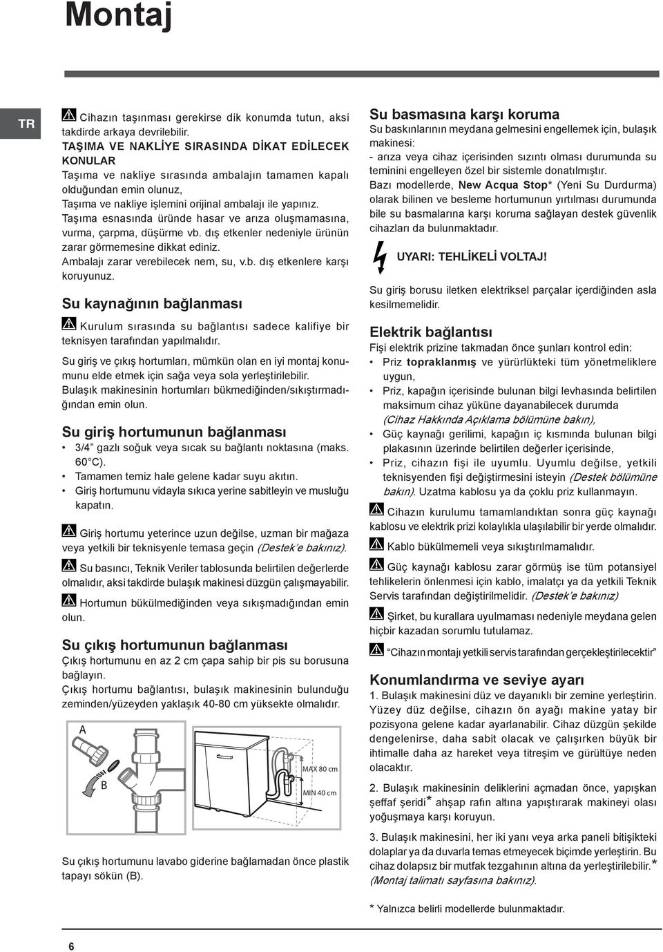 Taşıma esnasında üründe hasar ve arıza oluşmamasına, vurma, çarpma, düşürme vb. dış etkenler nedeniyle ürünün zarar görmemesine dikkat ediniz. Ambalajı zarar verebilecek nem, su, v.b. dış etkenlere karşı koruyunuz.