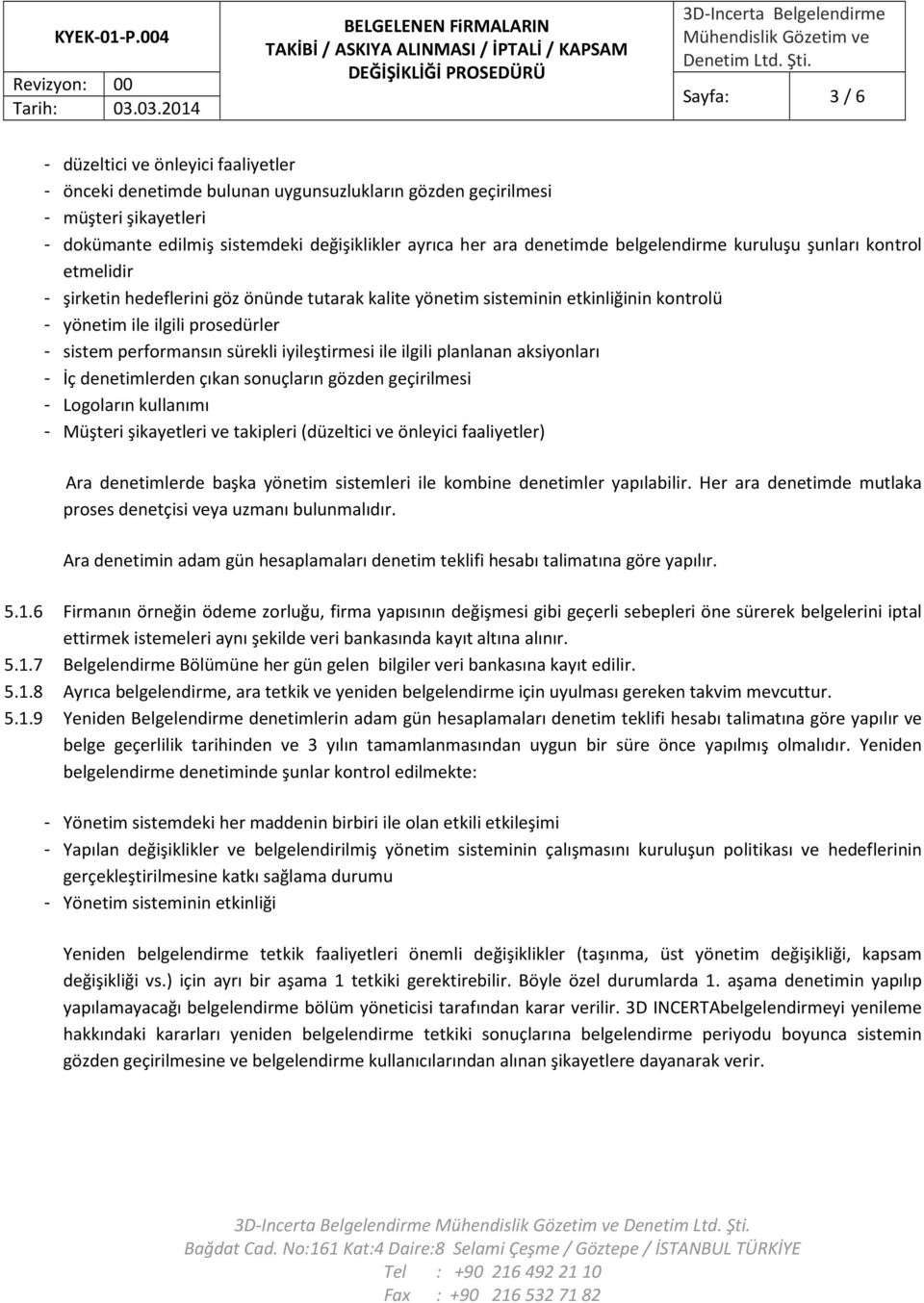 performansın sürekli iyileştirmesi ile ilgili planlanan aksiyonları - İç denetimlerden çıkan sonuçların gözden geçirilmesi - Logoların kullanımı - Müşteri şikayetleri ve takipleri (düzeltici ve