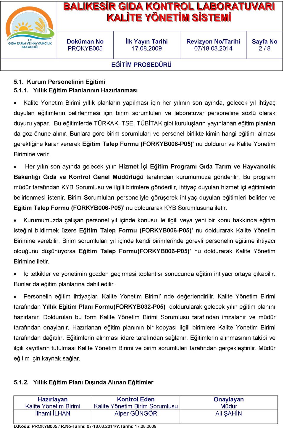 1. Yıllık Eğitim Planlarının Hazırlanması Kalite Yönetim Birimi yıllık planların yapılması için her yılının son ayında, gelecek yıl ihtiyaç duyulan eğitimlerin belirlenmesi için birim sorumluları ve