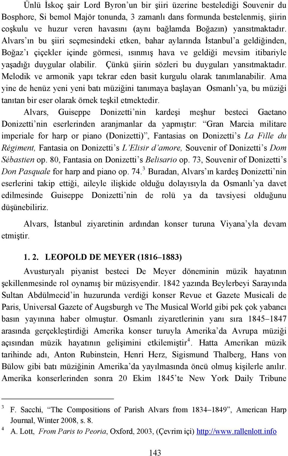 Alvars ın bu şiiri seçmesindeki etken, bahar aylarında İstanbul a geldiğinden, Boğaz ı çiçekler içinde görmesi, ısınmış hava ve geldiği mevsim itibariyle yaşadığı duygular olabilir.