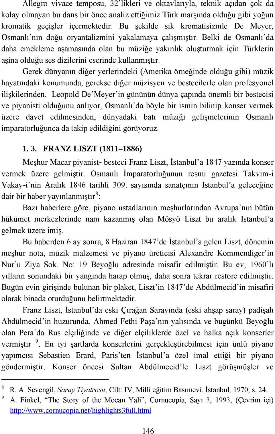 Belki de Osmanlı da daha emekleme aşamasında olan bu müziğe yakınlık oluşturmak için Türklerin aşina olduğu ses dizilerini eserinde kullanmıştır.