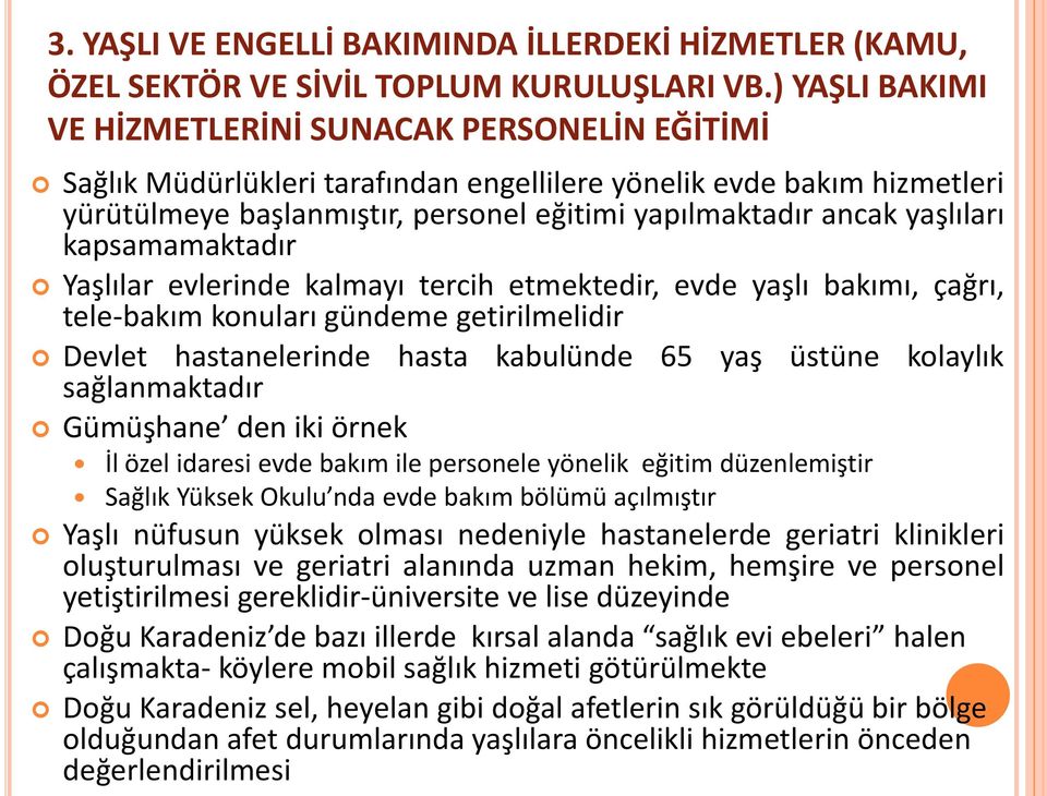 yaşlıları kapsamamaktadır Yaşlılar evlerinde kalmayı tercih etmektedir, evde yaşlı bakımı, çağrı, tele-bakım konuları gündeme getirilmelidir Devlet hastanelerinde hasta kabulünde 65 yaş üstüne