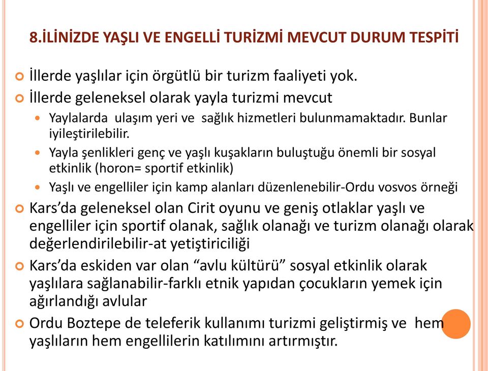 Yayla şenlikleri genç ve yaşlı kuşakların buluştuğu önemli bir sosyal etkinlik (horon= sportif etkinlik) Yaşlı ve engelliler için kamp alanları düzenlenebilir-ordu vosvos örneği Kars da geleneksel