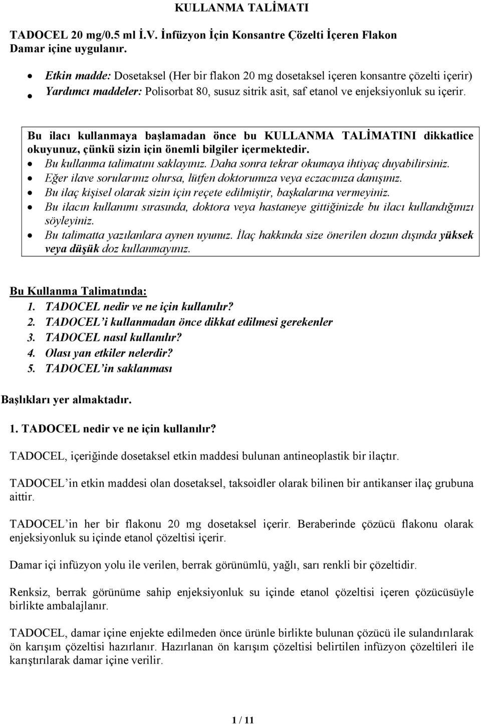 Bu ilacı kullanmaya başlamadan önce bu KULLANMA TALİMATINI dikkatlice okuyunuz, çünkü sizin için önemli bilgiler içermektedir. Bu kullanma talimatını saklayınız.