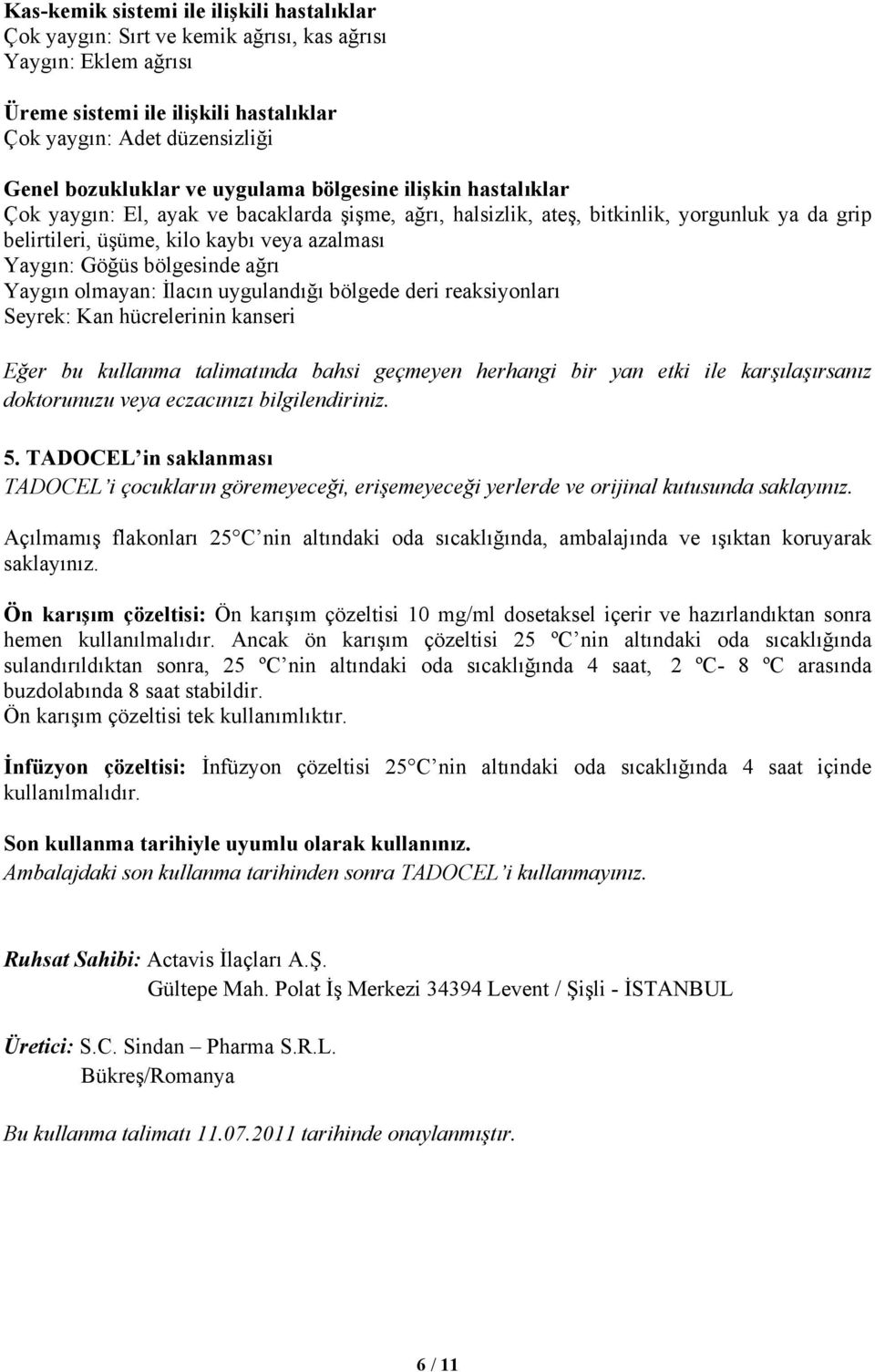 bölgesinde ağrı Yaygın olmayan: İlacın uygulandığı bölgede deri reaksiyonları Seyrek: Kan hücrelerinin kanseri Eğer bu kullanma talimatında bahsi geçmeyen herhangi bir yan etki ile karşılaşırsanız