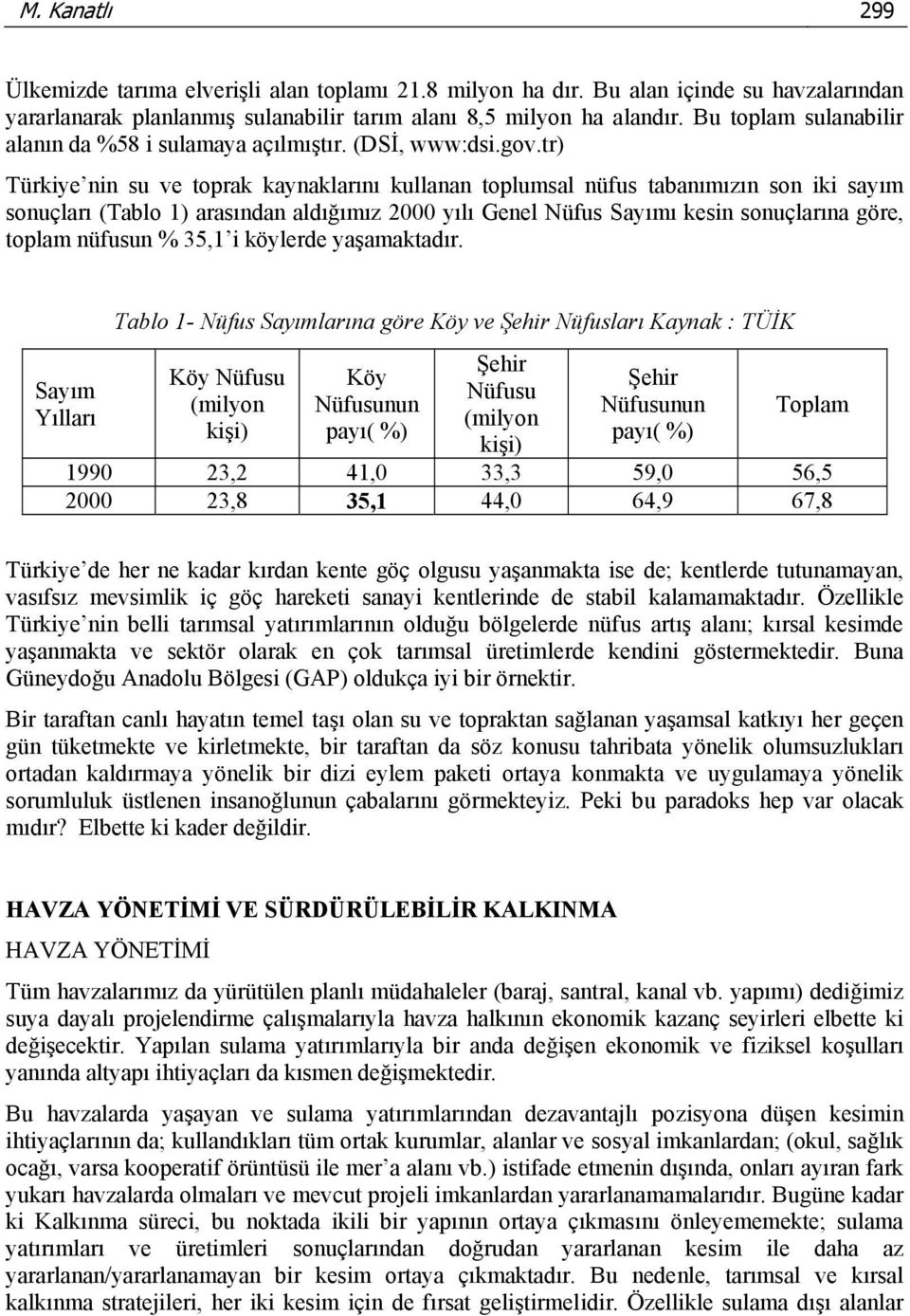 tr) Türkiye nin su ve toprak kaynaklarını kullanan toplumsal nüfus tabanımızın son iki sayım sonuçları (Tablo 1) arasından aldığımız 2000 yılı Genel Nüfus Sayımı kesin sonuçlarına göre, toplam